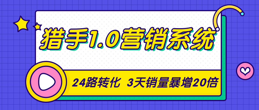 猎手1.0营销系统，从0到1，营销实战课，24路转化秘诀3天销量暴增20倍-优才资源站