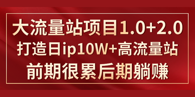 《大流量站项目1.0+2.0》打造日IP10W+高流量站，前期很累后期躺赚-优才资源站