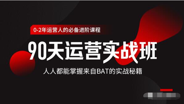 价值3499的90天运营实战班，人人都能掌握来自BAT的实战秘籍-优才资源站