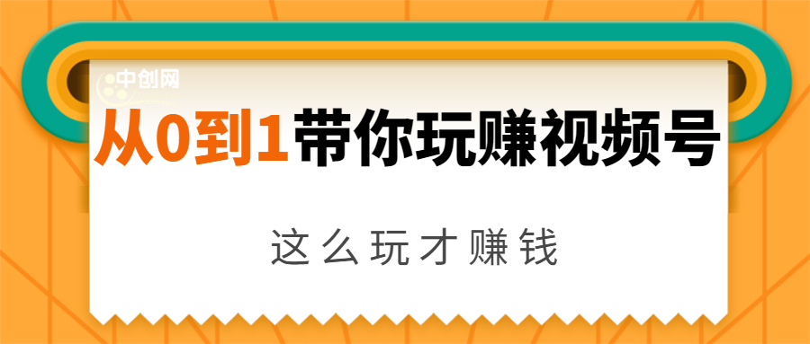 从0到1带你玩赚视频号：这么玩才赚钱，日引流500+日收入1000+核心玩法-优才资源站