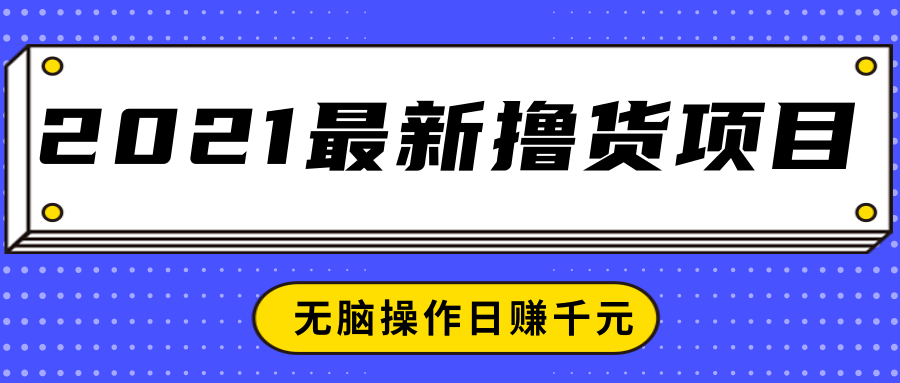 2021最新撸货项目，一部手机即可实现无脑操作轻松日赚千元-优才资源站