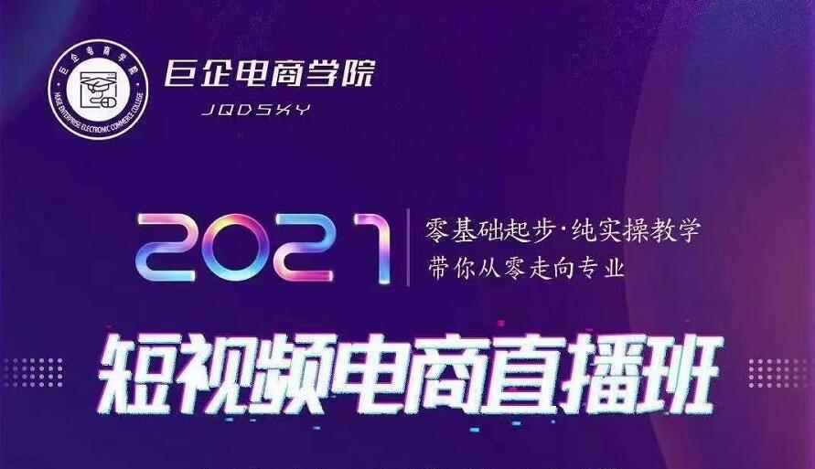巨企电商学院·2021短视频电商直播班，价值2980元-优才资源站