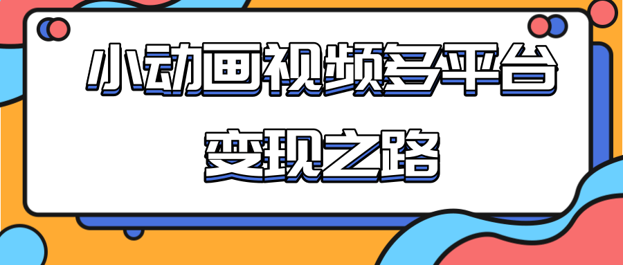 从快手小游戏到多平台多种形式变现，开启小动画推广变现之路-优才资源站
