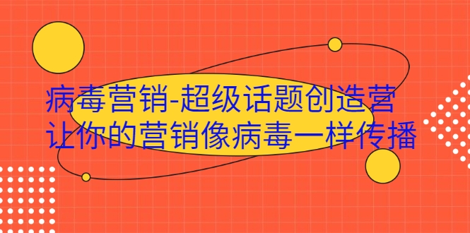 病毒营销-超级话题创造营，让你的营销像病毒一样传播-优才资源站