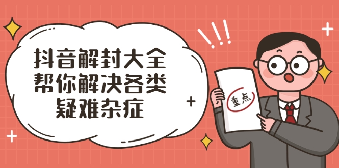 抖音解封大全，帮你解决各类疑难杂症（封禁话术和模板）-优才资源站
