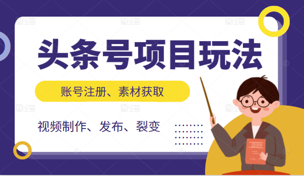 头条号项目玩法，从账号注册，素材获取到视频制作发布和裂变全方位教学-优才资源站