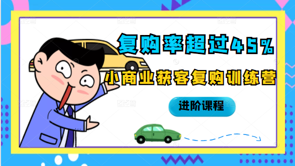 复购率超过45%，小商业获客复购训练营进阶课程-优才资源站
