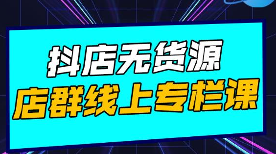 响货·抖店无货源店群，15天打造破500单抖店无货源店群玩法-优才资源站