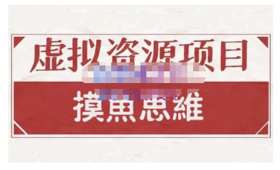 摸鱼思维·虚拟资源掘金课，虚拟资源的全套玩法 价值1880元-优才资源站