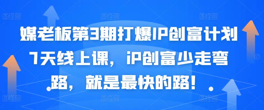 媒老板第3期打爆IP创富计划7天线上课，iP创富少走弯路，就是最快的路！-优才资源站