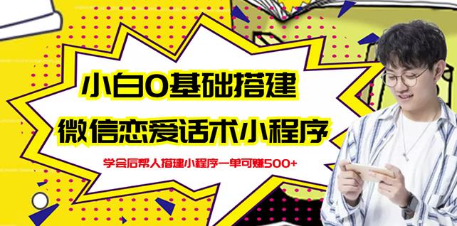新手0基础搭建微信恋爱话术小程序，一单赚几百【视频教程+小程序源码】-优才资源站