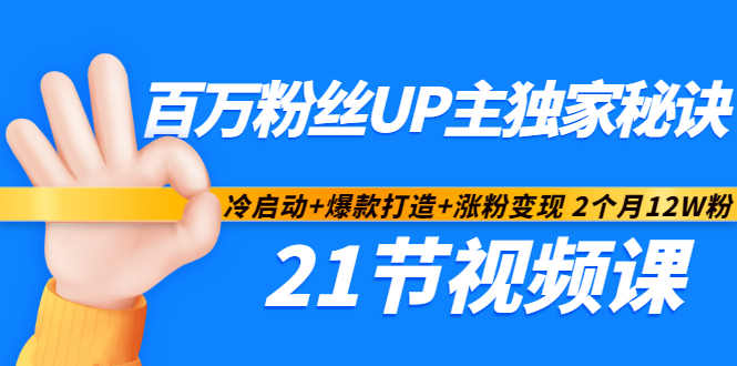 百万粉丝UP主独家秘诀：冷启动+爆款打造+涨粉变现2个月12W粉（21节视频课)-优才资源站