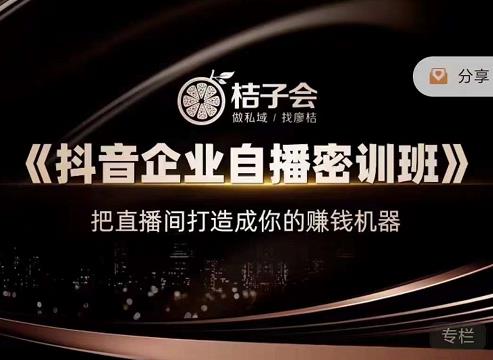 桔子会《抖音企业自播密训班》，把直播间打造成你的赚钱机器-优才资源站