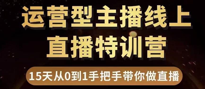 直播电商运营型主播特训营，0基础15天手把手带你做直播带货-优才资源站