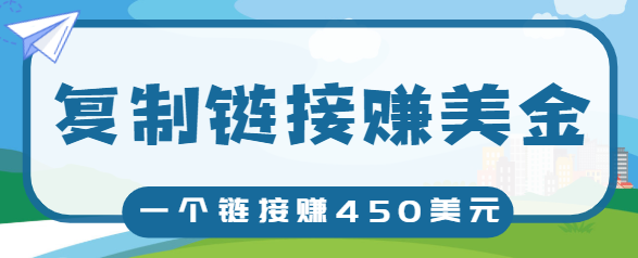 复制链接赚美元，一个链接可赚450+，利用链接点击即可赚钱的项目【视频教程】-优才资源站