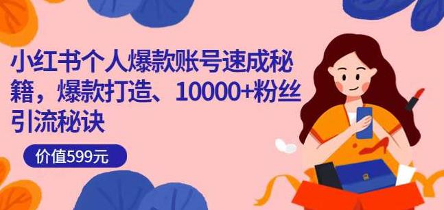 小红书个人爆款账号速成秘籍，爆款打造、10000+粉丝引流秘诀-优才资源站