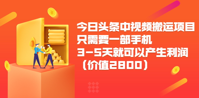 今日头条中视频搬运项目，只需要一部手机3-5天就可以产生利润（价值2800元）-优才资源站