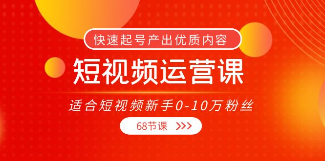 短视频运营课，适合短视频新手0-10万粉丝，快速起号产出优质内容（无水印）-优才资源站
