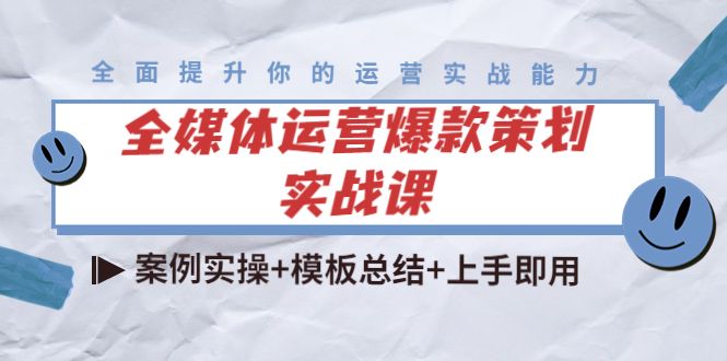 全媒体运营爆款策划实战课：案例实操+模板总结+上手即用-优才资源站