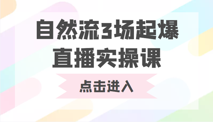 自然流3场起爆直播实操课 双标签交互拉号实战系统课-优才资源站