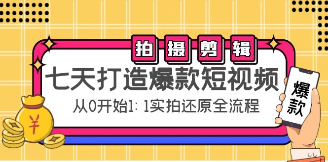 七天打造爆款短视频：拍摄+剪辑实操，从0开始1:1实拍还原实操全流程-优才资源站