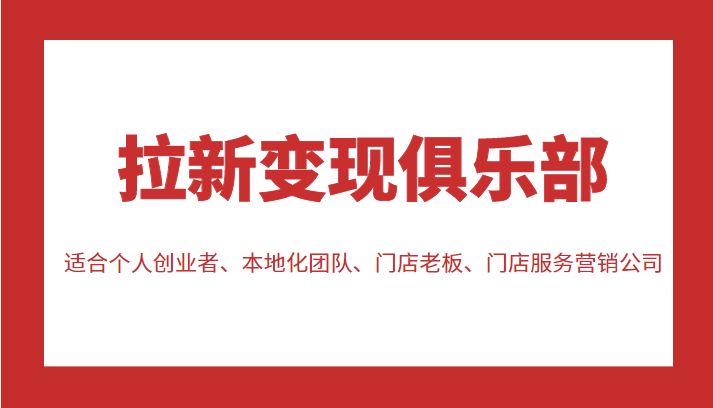 拉新变现俱乐部 适合个人创业者、本地化团队、门店老板、门店服务营销公司-优才资源站