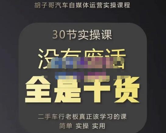 胡子哥·汽车自媒体运营实操课，汽车新媒体二手车短视频运营教程-价值8888元-优才资源站