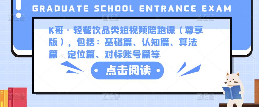 K哥·轻餐饮品类短视频陪跑课（尊享版），包括：基础篇、认知篇、算法篇、定位篇、对标账号篇等-优才资源站