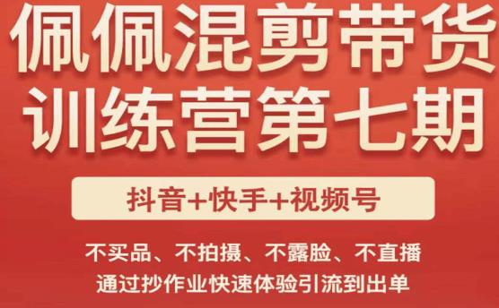 佩佩·短视频混剪带货训练营第七期，不买品、不拍摄、不露脸、不直播，通过抄作业快速体验引流到出单-优才资源站