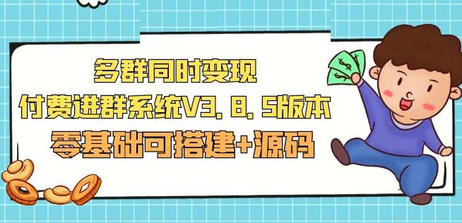 市面卖1288的最新多群同时变现付费进群系统V3.8.5版本(零基础可搭建+源码)-优才资源站