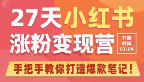 27天小红书涨粉变现营第6期，手把手教你打造爆款笔记（3月新课）-优才资源站