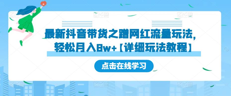 最新抖音带货之蹭网红流量玩法，轻松月入8w+【详细玩法教程】-优才资源站