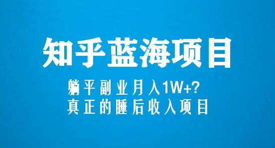 知乎蓝海玩法，躺平副业月入1W+，真正的睡后收入项目（6节视频课）-优才资源站