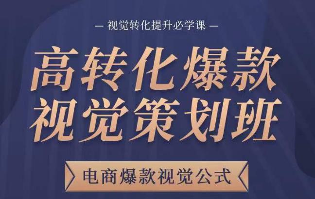 高转化爆款视觉策划班，电商爆款视觉公式，视觉转化提升必学课-优才资源站