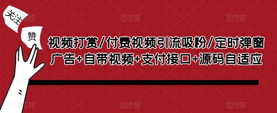 视频打赏/付费视频引流吸粉/定时弹窗广告+自带视频+支付接口+源码自适应-优才资源站