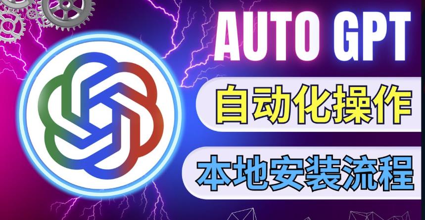 最新ChatGpt风向标，不同于普通gpt的史诗级技术升级，AutoGPT本地安装教程，让AI指导AI自动化完成任务-优才资源站