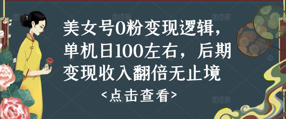 美女号0粉变现逻辑，单机日100左右，后期变现收入翻倍无止境-优才资源站