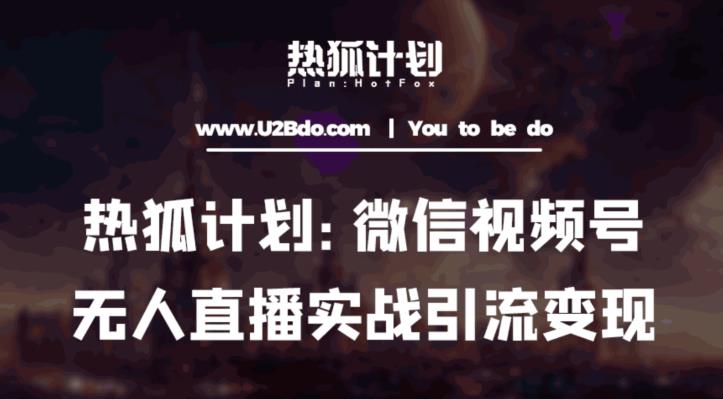 热狐计划：微信视频号鸡哥无人直播新玩法，无人直播撸礼物+引流变现带素材-优才资源站