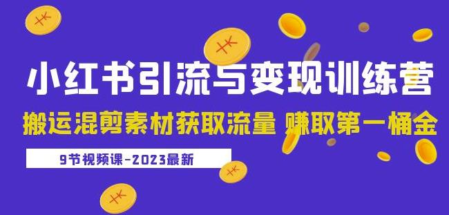 2023小红书引流与变现训练营：搬运混剪素材获取流量赚取第一桶金（9节课）-优才资源站