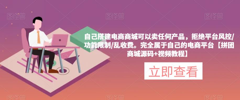 自己搭建电商商城可以卖任何产品，完全属于自己的电商平台【拼团商城源码+视频教程】-优才资源站