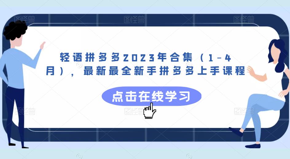 轻语拼多多2023年合集（1-4月），最新最全新手拼多多上手课程-优才资源站