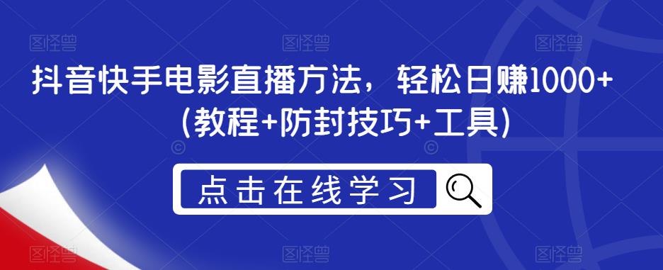 抖音快手电影直播方法，轻松日赚1000+（教程+防封技巧+工具）-优才资源站