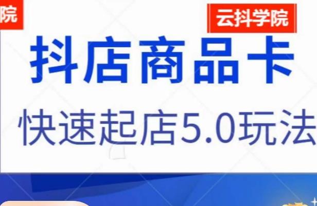 抖音小店商品卡最新玩法，抖店快速起店5.0玩法-优才资源站