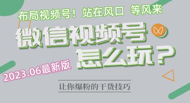2023.6视频号最新玩法讲解，布局视频号，站在风口上-优才资源站