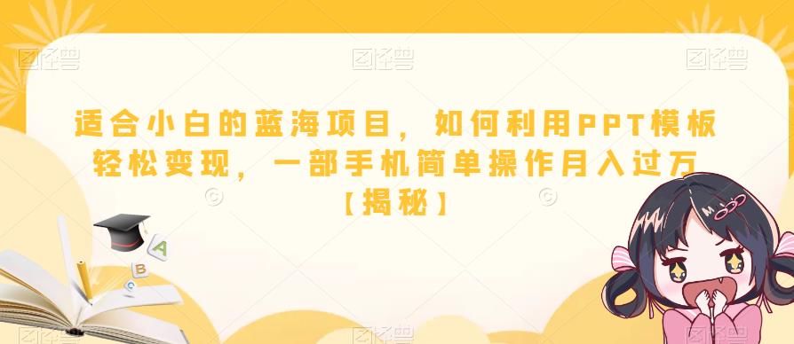 适合小白的蓝海项目，如何利用PPT模板轻松变现，一部手机简单操作月入过万【揭秘】-优才资源站