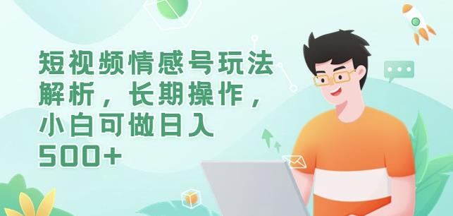 短视频情感号玩法解析，长期操作，小白可做日入500+【揭秘】-优才资源站