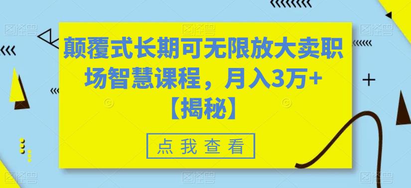 颠覆式长期可无限放大卖职场智慧课程，月入3万+【揭秘】-优才资源站