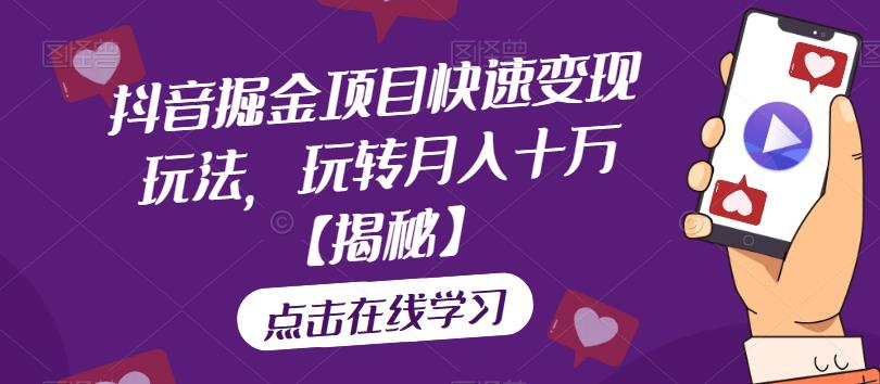 抖音掘金项目快速变现玩法，玩转月入十万【揭秘】-优才资源站