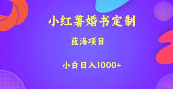 小红薯婚书定制，蓝海项目，小白日入1000+【揭秘】-优才资源站
