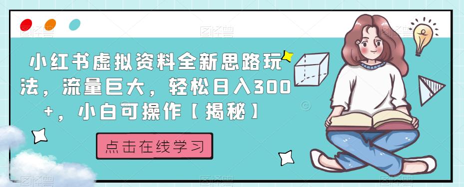小红书虚拟资料全新思路玩法，流量巨大，轻松日入300+，小白可操作【揭秘】-优才资源站